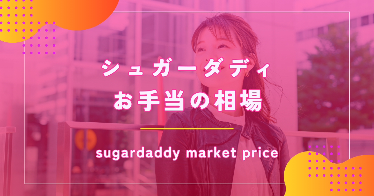 シュガーダディ（SugarDaddy）のパパ活相場はいくら？お手当の額や大人の関係を徹底解説