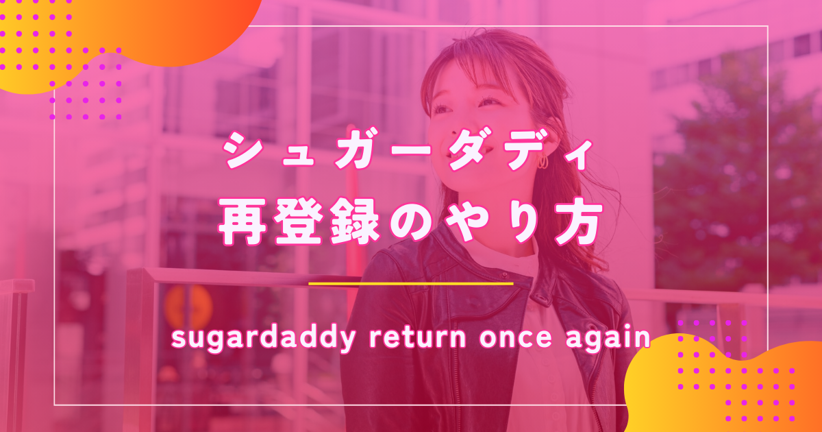 シュガーダディ（SugarDaddy）が再登録できない原因や対処法を解説