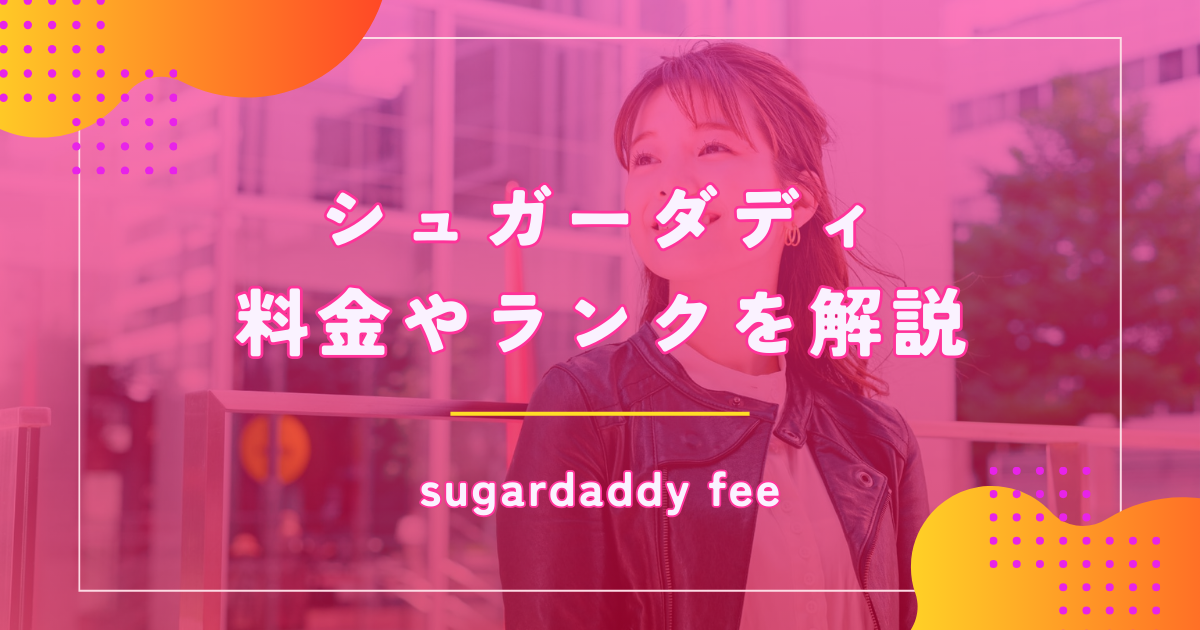 シュガーダディ（SugarDaddy）の料金は高い？会員ランクや支払い方法を解説