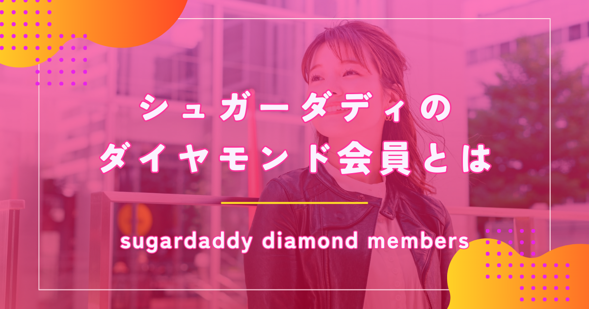 シュガーダディ（SugarDaddy）のダイヤモンド会員になるメリットやプレミアム会員との違いを徹底解説