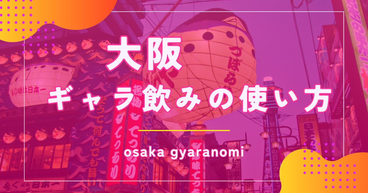 ギャラ飲みを大阪で楽しんだり稼いだりする方法を解説！おすすめアプリも紹介